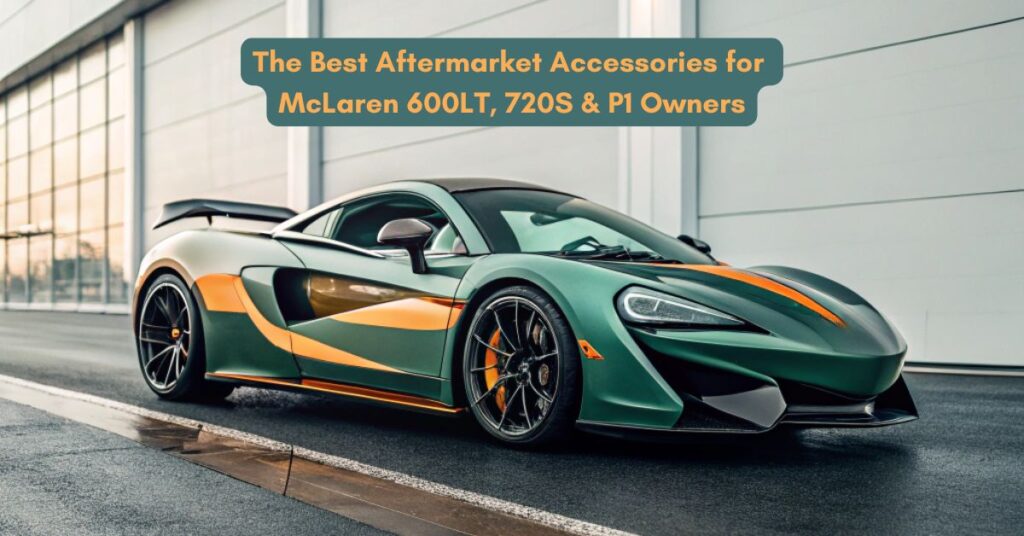 best accessories for mclaren 600LT 720S & P1 Owners