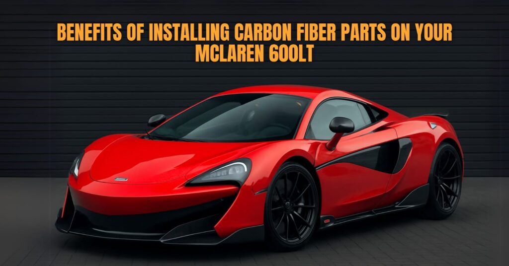 Benefits of carbon fiber upgrades on McLaren 600LT